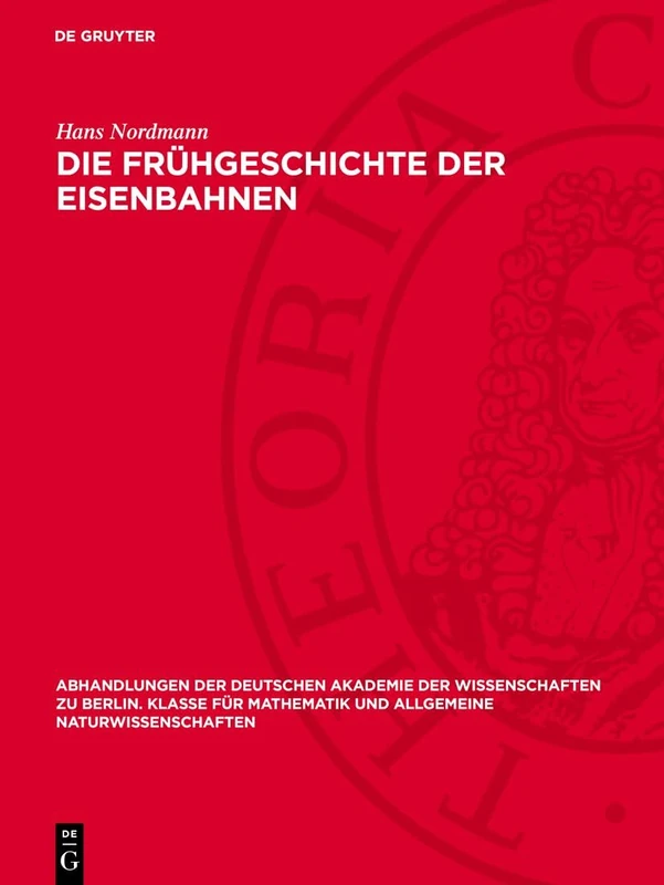 Die Frühgeschichte Der Eisenbahnen: 1947 (Abhandlungen der Deutschen Akademie der Wissenschaften Zu Berlin / Klasse Für Sprachen, Literatur Un)
