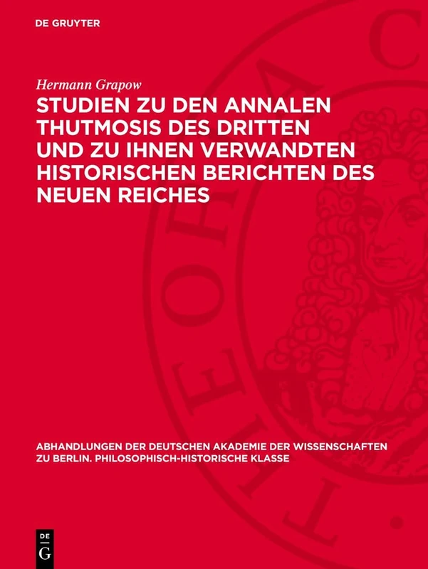 Studien Zu Den Annalen Thutmosis Des Dritten Und Zu Ihnen Verwandten Historischen Berichten Des Neuen Reiches: 1947 (Abhandlungen der Deutschen ... Berlin / Klasse Für Sprachen, Literatur Un)