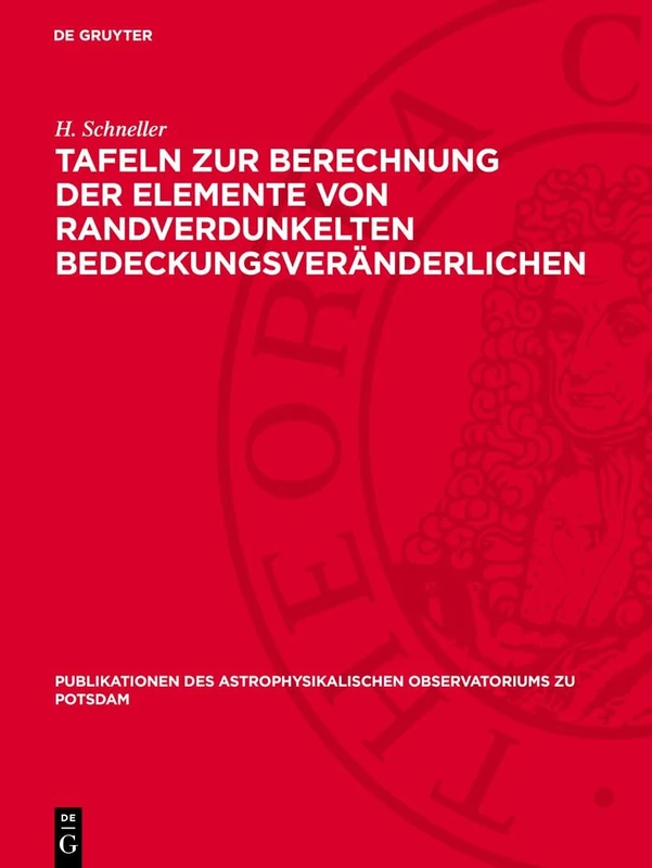 Tafeln Zur Berechnung Der Elemente Von Randverdunkelten Bedeckungsveränderlichen: 100 (Publikationen Des Astrophysikalischen Observatoriums Zu Potsdam)