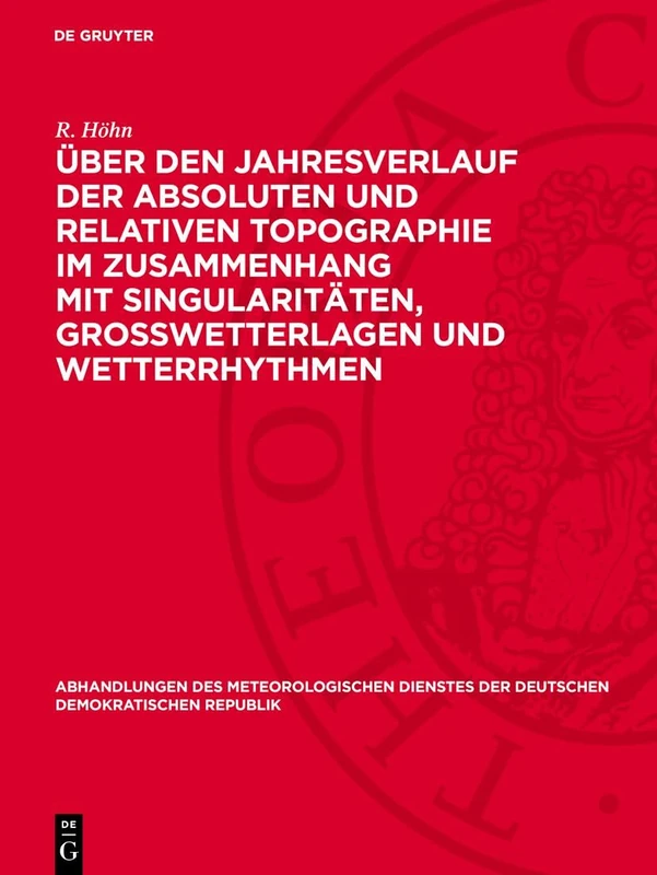 Über Den Jahresverlauf Der Absoluten Und Relativen Topographie Im Zusammenhang Mit Singularitäten, Großwetterlagen Und Wetterrhythmen: 4 (Abhandlungen ... Der Deutschen Demokratischen Republik)