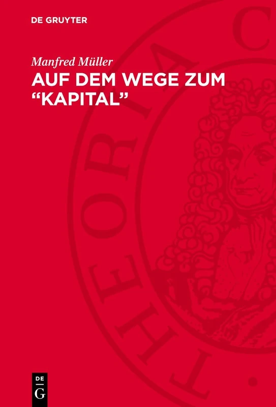 Auf Dem Wege Zum "Kapital": Zur Entwicklung Des Kapitalbegriffs Von Marx ın Den Jahren 1857-1863