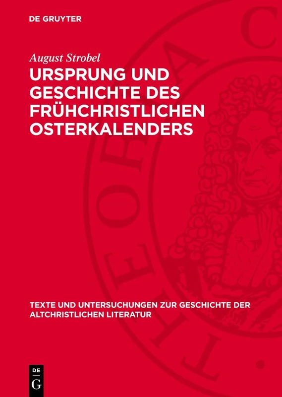 Ursprung Und Geschichte Des Frühchristlichen Osterkalenders: 121 (Texte Und Untersuchungen Zur Geschichte der Altchristlichen)