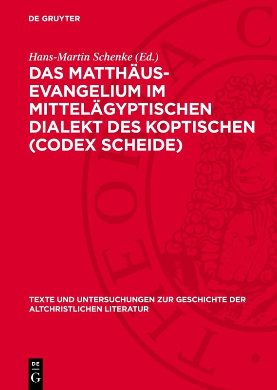 Das Matthäus-Evangelium Im Mittelägyptischen Dialekt Des Koptischen (Codex Scheide): 127 (Texte Und Untersuchungen Zur Geschichte der Altchristlichen)