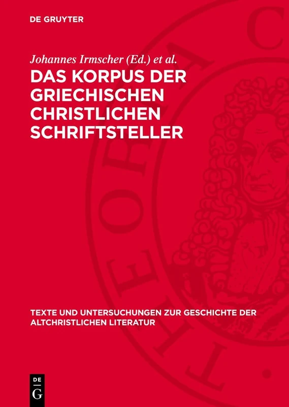 Das Korpus Der Griechischen Christlichen Schriftsteller: Historie, Gegenwart, Zukunft: 120 (Texte Und Untersuchungen Zur Geschichte der Altchristlichen)