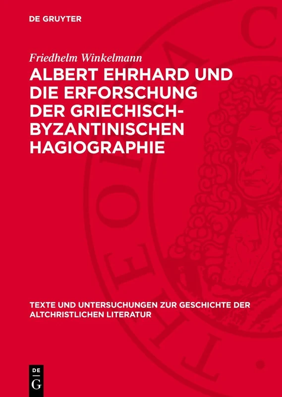 Albert Ehrhard Und Die Erforschung Der Griechisch-Byzantinischen Hagiographie: Dargestellt an Hand Des Briefwechsels Ehrhards Mit Adolf Von Harnack, ... Zur Geschichte der Altchristlichen)