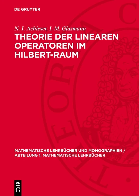 Theorie Der Linearen Operatoren Im Hilbert-Raum: 4 (Mathematische Lehrbücher Und Monographien / Abteilung 1. Mathematische Lehrbücher)