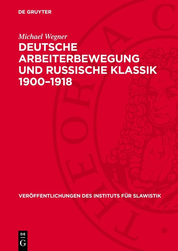 Deutsche Arbeiterbewegung Und Russische Klassik 1900-1918: Theoretische Und Praktische Probleme Der Sozialistischen Erbe-Rezeption: 58 (Veröffentlichungen Des Instituts Für Slawistik)