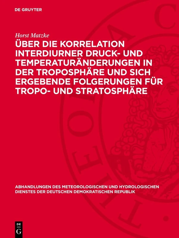 Über Die Korrelation Interdiurner Druck- Und Temperaturänderungen in Der Troposphäre Und Sich Ergebende Folgerungen Für Tropo- Und Stratosphäre: 52 ... Der Deutschen Demokratischen Republik)