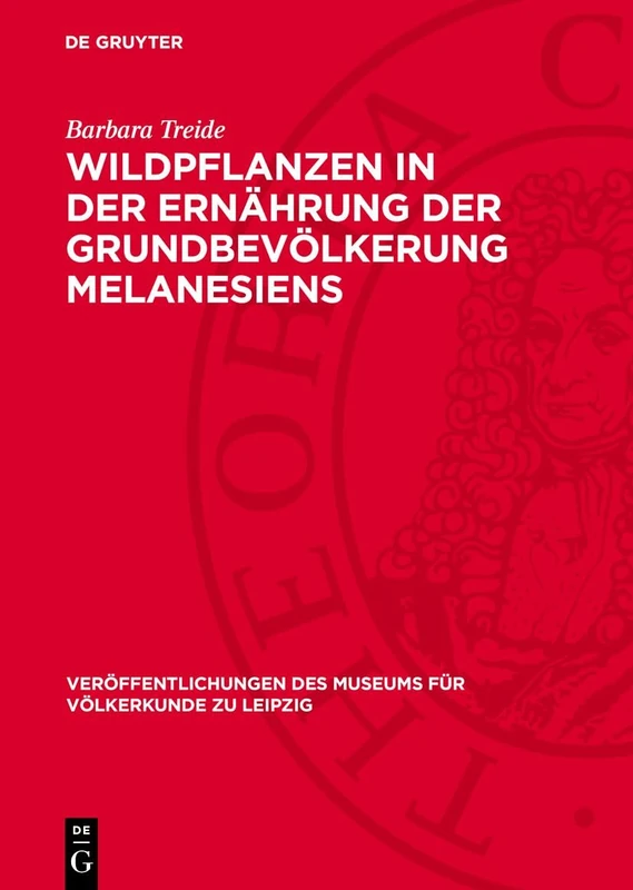 Wildpflanzen in Der Ernährung Der Grundbevölkerung Melanesiens: 16 (Veröffentlichungen Des Museums Für Völkerkunde Zu Leipzig)
