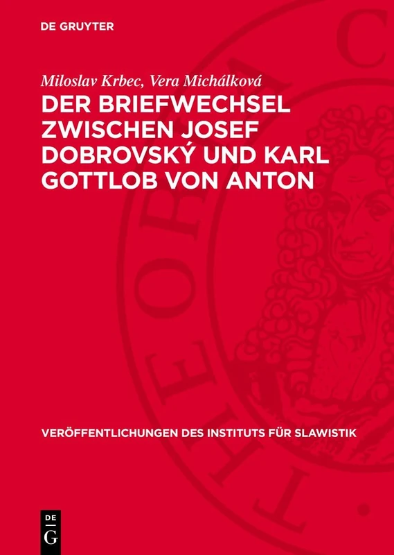 Der Briefwechsel Zwischen Josef Dobrovský Und Karl Gottlob Von Anton: 21 (Veröffentlichungen Des Instituts Für Slawistik)