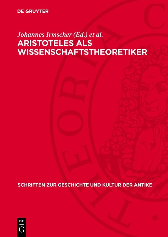 Aristoteles ALS Wissenschaftstheoretiker: Eine Aufsatzsammlung: 22 (Schriften Zur Geschichte Und Kultur der Antike)