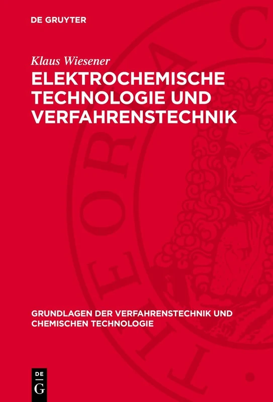 Elektrochemische Technologie Und Verfahrenstechnik (Grundlagen Der Verfahrenstechnik Und Chemischen Technologie)