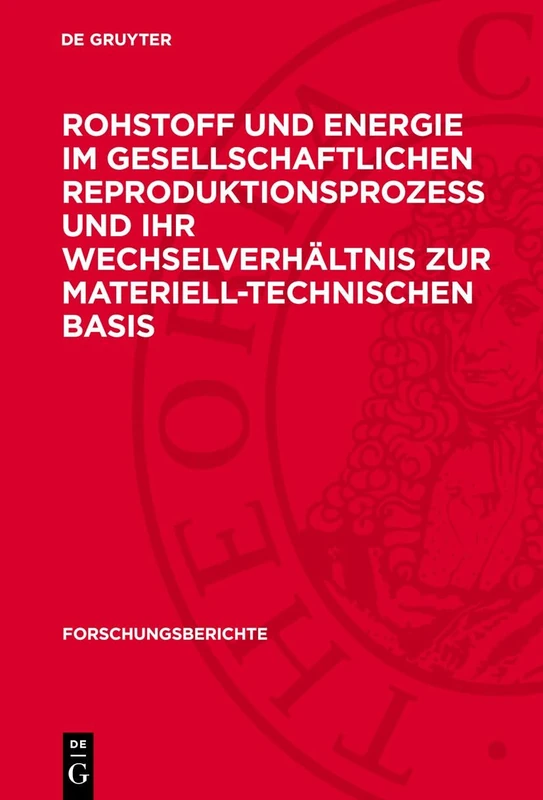 Rohstoff Und Energie Im Gesellschaftlichen Reproduktionsprozeß Und Ihr Wechselverhältnis Zur Materiell-Technischen Basis: 28 (Forschungsberichte)