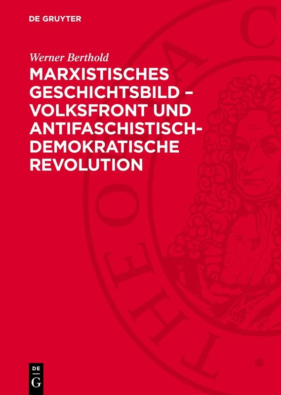 Marxistisches Geschichtsbild - Volksfront Und Antifaschistisch-Demokratische Revolution: Zur Vorgeschichte Der Geschichtswissenschaft Der DDR Und Zur Konzeption Der Geschichte Des Deutschen Volkes