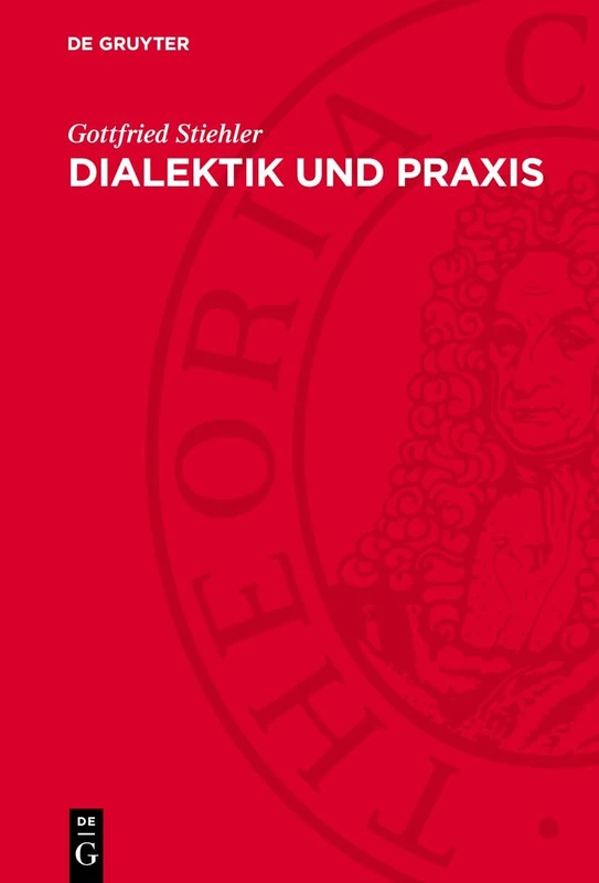 Dialektik Und PRAXIS: Untersuchungen Zur "Tätigen Seite" in Der Vormarxistischen Und Marxistischen Philosophie