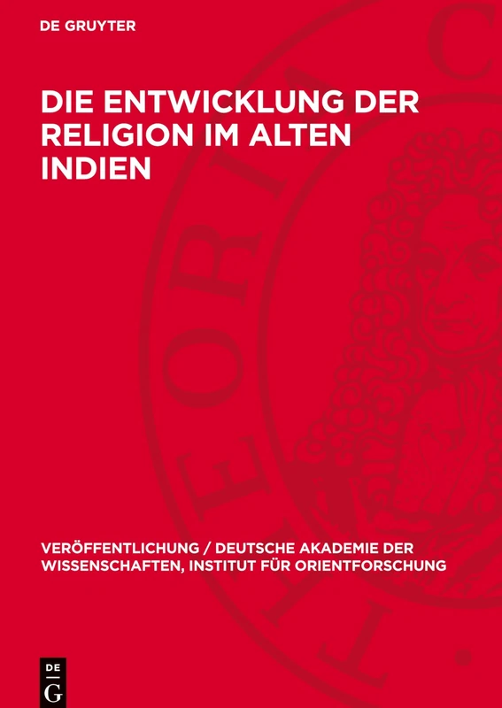 Die Entwicklung der Religion im Alten Indien: 67 (Veröffentlichung / Deutsche Akademie Der Wissenschaften, Institut Für Orientforschung)