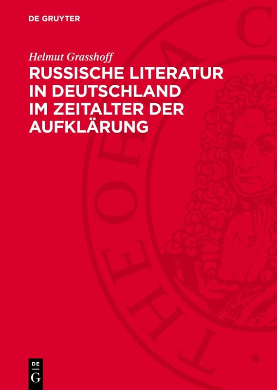 Russische Literatur in Deutschland Im Zeitalter Der Aufklärung: Die Propagierung Russischer Literatur Im 18. Jahrhundert Durch Deutsche Schriftsteller Und Publizisten