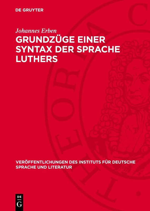 Grundzüge Einer Syntax Der Sprache Luthers: Vorstudie Zu Einer Luther-Syntax, Zugleich Ein Beitrag Zur Geschichte Der Deutschen Hochsprache Und Zur ... Instituts Für Deutsche Sprache Und Literatur)