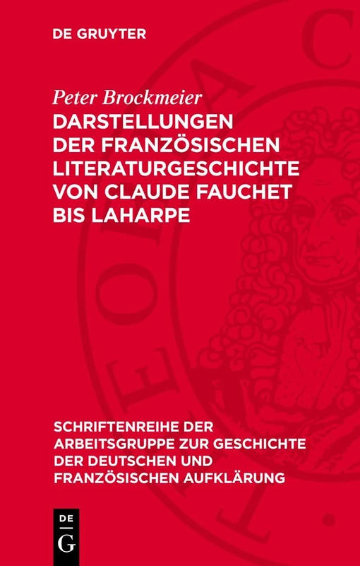 Darstellungen Der Französischen Literaturgeschichte Von Claude Fauchet Bis Laharpe: 17 (Schriftenreihe der Arbeitsgruppe Zur Geschichte der Deutschen Und Französischen Aufklärung)