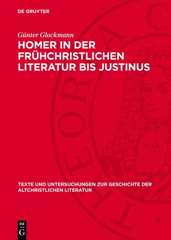 Homer in Der Frühchristlichen Literatur Bis Justinus: 105 (Texte Und Untersuchungen Zur Geschichte der Altchristlichen)