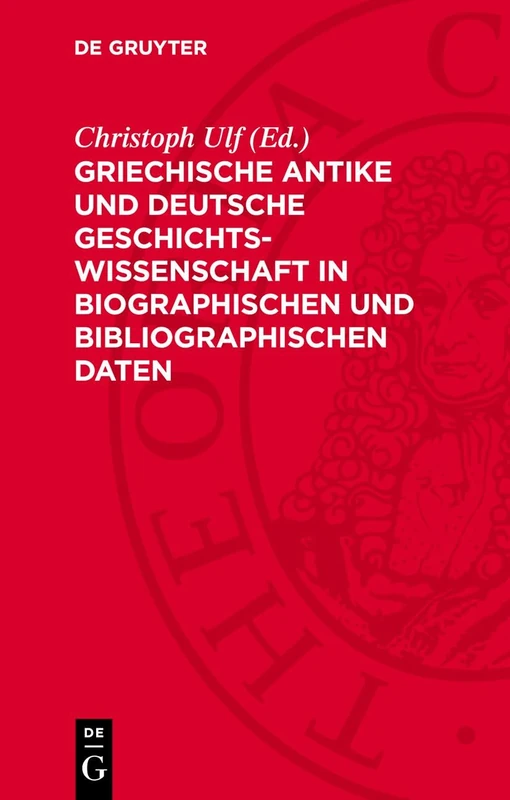 Griechische Antike Und Deutsche Geschichtswissenschaft in Biographischen Und Bibliographischen Daten: Von Der Französischen Revolution 1789 Bis Zum 2. Deutschen Kaiserreich 1871