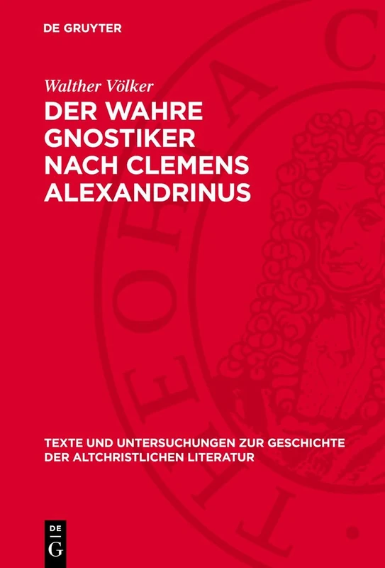 Der Wahre Gnostiker Nach Clemens Alexandrinus: 57 (Texte Und Untersuchungen Zur Geschichte der Altchristlichen)