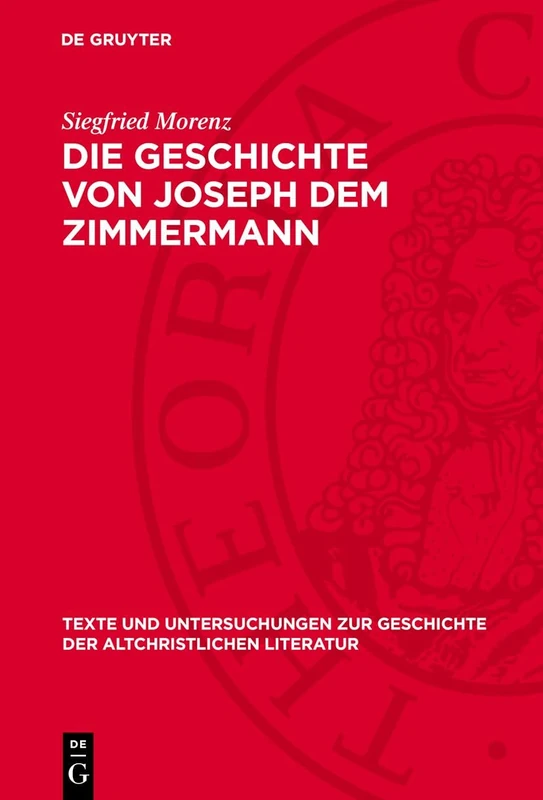 Die Geschichte Von Joseph Dem Zimmermann: 56 (Texte Und Untersuchungen Zur Geschichte der Altchristlichen)
