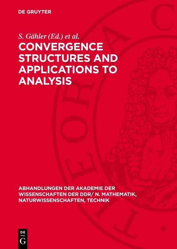 Convergence Structures and Applications to Analysis: Proceedings of the International Summer School held at Frankfurt/Oder, GDR from May 8 to 12, ... Naturwissenschaften, Technik, 1979,4)