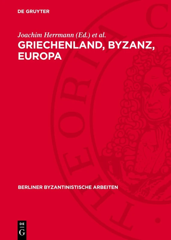 Griechenland, Byzanz, Europa: Ein Studienband: 52 (Berliner Byzantinistische Arbeiten)