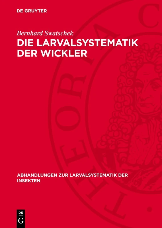 Die Larvalsystematik Der Wickler: (Tortricidae Und Carposinidae): 3 (Abhandlungen Zur Larvalsystematik der Insekten)