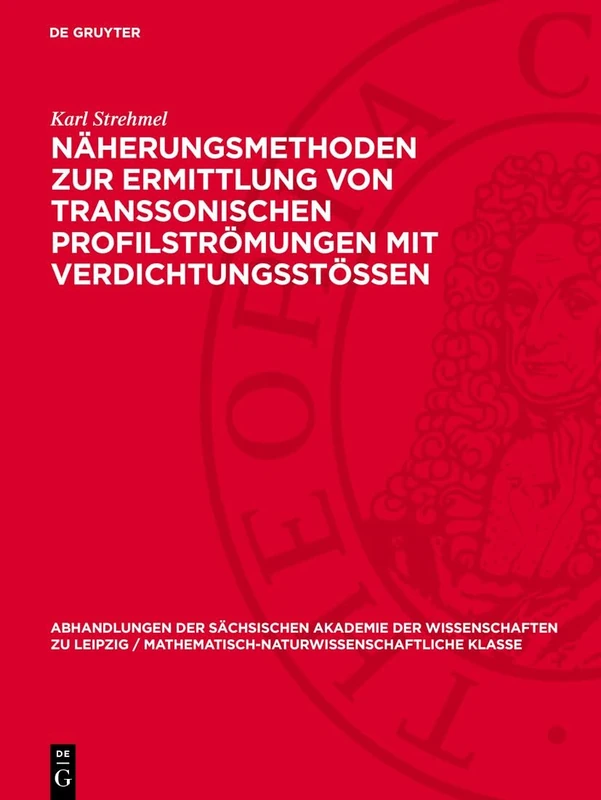 Näherungsmethoden Zur Ermittlung Von Transsonischen Profilströmungen Mit Verdichtungsstössen: 53 (Abhandlungen der Sächsischen Akademie der Wissenschaften Zu)