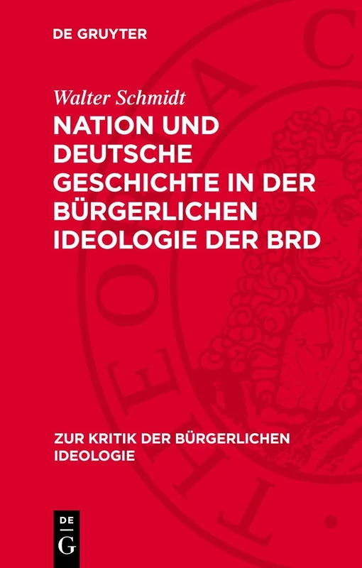 Nation Und Deutsche Geschichte in Der Bürgerlichen Ideologie Der Brd: 99 (Zur Kritik der Bürgerlichen Ideologie)