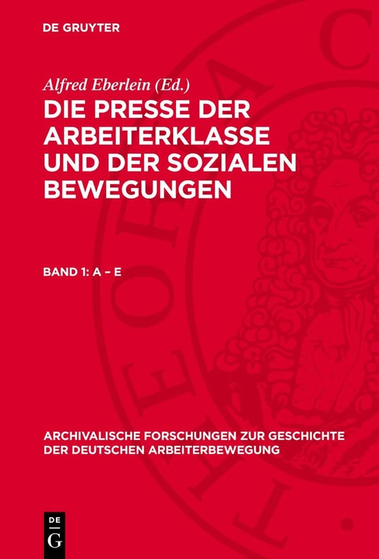A - E: 6 (Archivalische Forschungen Zur Geschichte der Deutschen Arbeiterbewegung)