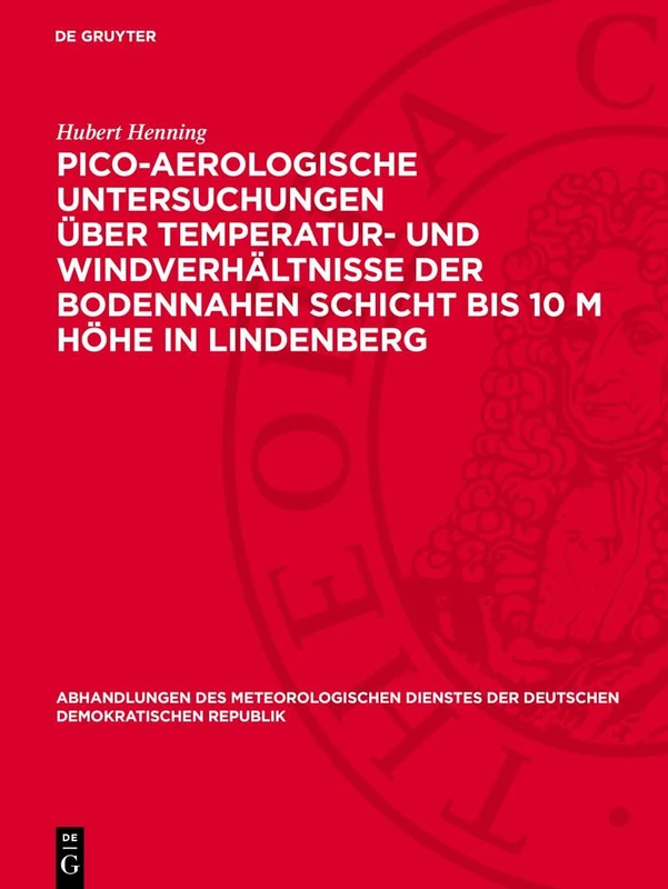 Pico-Aerologische Untersuchungen Über Temperatur- Und Windverhältnisse Der Bodennahen Schicht Bis 10 M Höhe in Lindenberg: 42 (Abhandlungen Des ... Der Deutschen Demokratischen Republik)