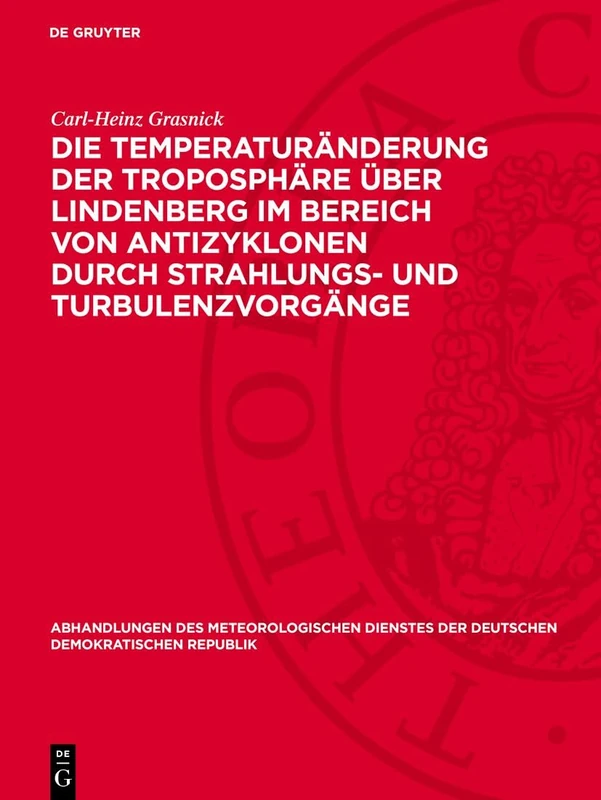 Die Temperaturänderung Der Troposphäre Über Lindenberg Im Bereich Von Antizyklonen Durch Strahlungs- Und Turbulenzvorgänge: 43 (Abhandlungen Des ... Der Deutschen Demokratischen Republik)