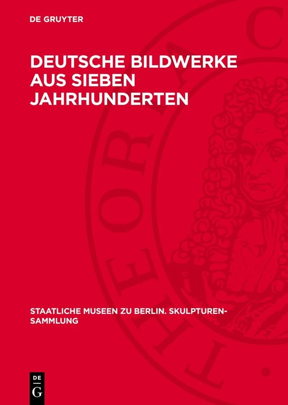 Deutsche Bildwerke Aus Sieben Jahrhunderten: 1 (Staatliche Museen Zu Berlin. Skulpturen-Sammlung)