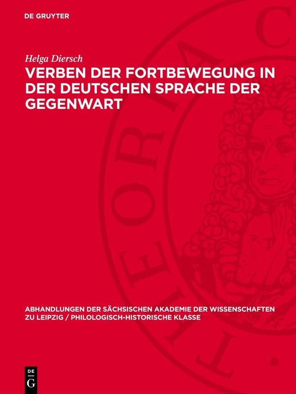 Verben Der Fortbewegung in Der Deutschen Sprache Der Gegenwart: Eine Untersuchung Zu Syntagmatischen Und Paradigmatischen Beziehungen Des Wortinhalts ... / Philologisch-historische Klasse, 62,3)