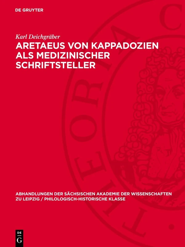 Aretaeus Von Kappadozien Als Medizinischer Schriftsteller: Mit Anhang: Der Kranke Gelehrte (Abhandlungen Der Sächsischen Akademie Der ... / Philologisch-historische Klasse, 63,3)