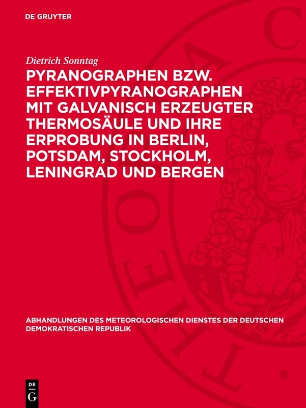 Pyranographen Bzw. Effektivpyranographen Mit Galvanisch Erzeugter Thermosäule Und Ihre Erprobung in Berlin, Potsdam, Stockholm, Leningrad Und Bergen ... Der Deutschen Demokratischen Republik, 115)