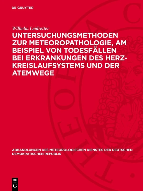Untersuchungsmethoden Zur Meteoropathologie, Am Beispiel Von Todesfällen Bei Erkrankungen Des Herz-kreislaufsystems Und Der Atemwege (Abhandlungen Des ... Der Deutschen Demokratischen Republik, 117)