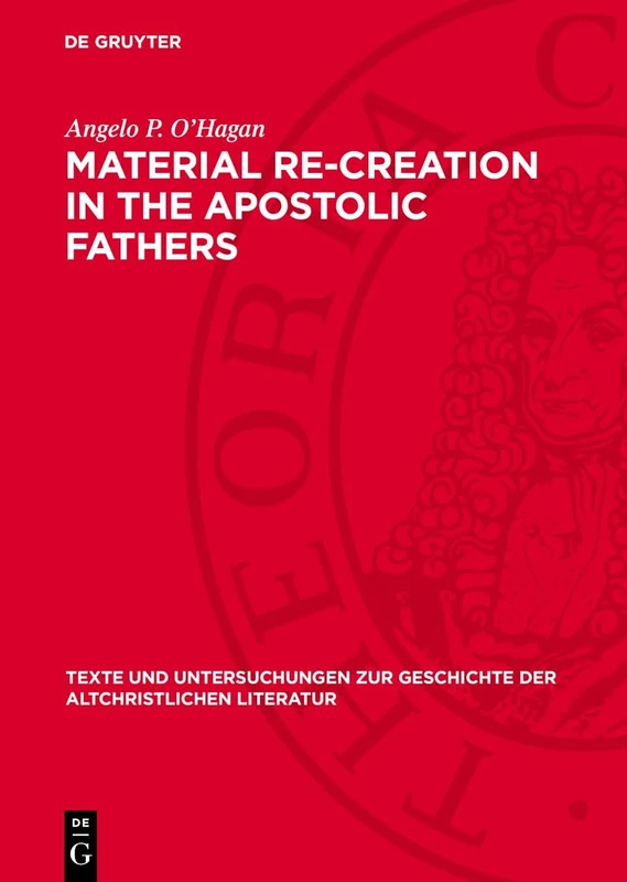 Material Re-Creation in the Apostolic Fathers (Texte und Untersuchungen zur Geschichte der Altchristlichen Literatur, 100)