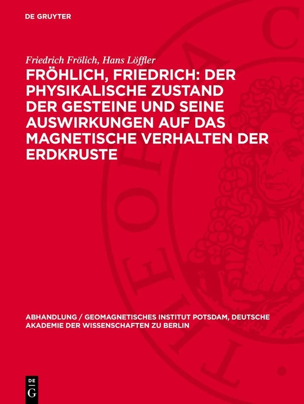Fröhlich, Friedrich: Der Physikalische Zustand Der Gesteine Und Seine Auswirkungen Auf Das Magnetische Verhalten Der Erdkruste: Löffler, Hans: Eine ... Akademie der Wissenschaften Zu Berlin)