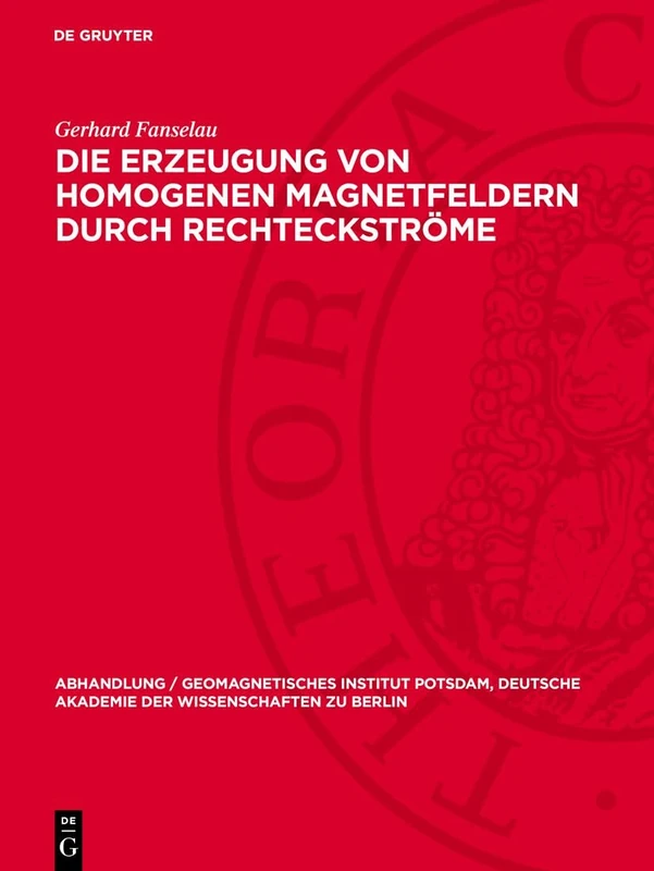 Die Erzeugung Von Homogenen Magnetfeldern Durch Rechteckströme: 19 (Abhandlung / Geomagnetisches Institut Potsdam, Deutsche Akademie der Wissenschaften Zu Berlin)