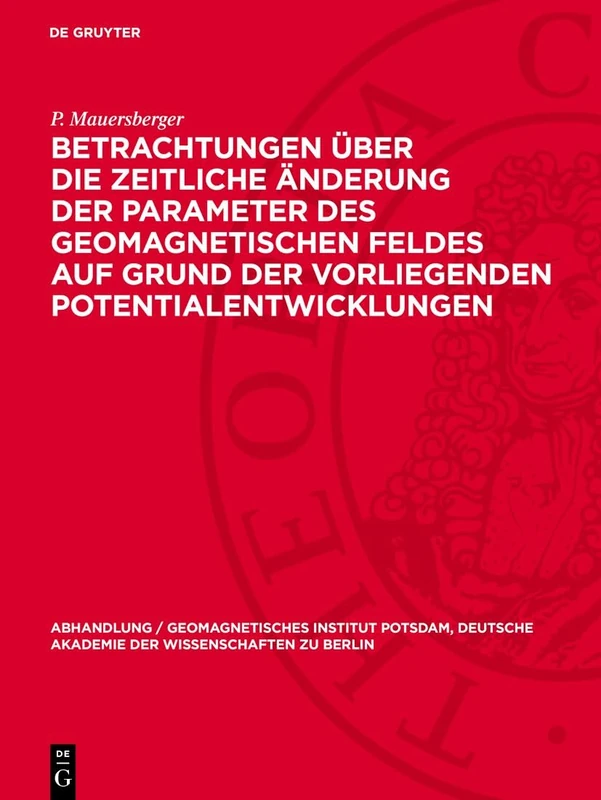 Betrachtungen Über Die Zeitliche Änderung Der Parameter Des Geomagnetischen Feldes Auf Grund Der Vorliegenden Potentialentwicklungen: 5 (Abhandlung / ... Akademie der Wissenschaften Zu Berlin)
