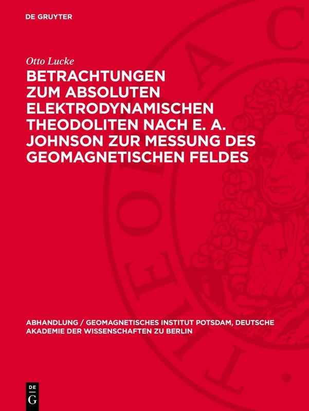 Betrachtungen Zum Absoluten Elektrodynamischen Theodoliten Nach E. A. Johnson Zur Messung Des Geomagnetischen Feldes: 16 (Abhandlung / Geomagnetisches ... Akademie der Wissenschaften Zu Berlin)