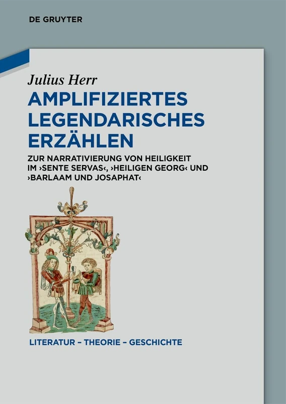 Amplifiziertes Legendarisches Erzählen: Zur Narrativierung Von Heiligkeit Im 'Sente Servas', 'Heiligen Georg' Und 'Barlaam Und Josaphat': 37 (Literatur - Theorie - Geschichte)