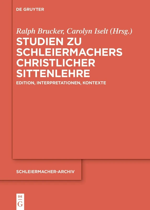Studien Zu Schleiermachers Christlicher Sittenlehre: Edition, Interpretationen, Kontexte: 39 (Schleiermacher-Archiv)