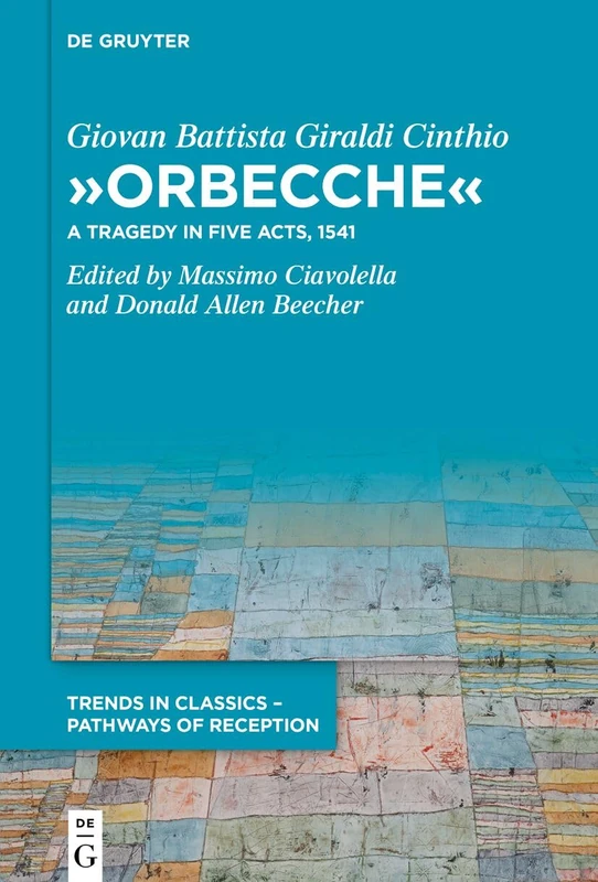 »Orbecche«: A Tragedy in Five Acts, 1541 (Trends in Classics – Pathways of Reception, 12)