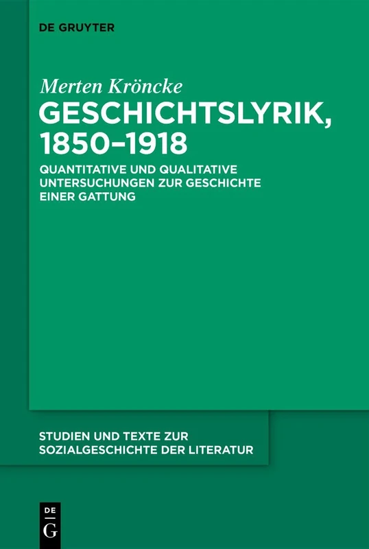Geschichtslyrik, 1850-1918: Quantitative Und Qualitative Untersuchungen Zur Geschichte Einer Gattung: 170 (Studien Und Texte Zur Sozialgeschichte der Literatur)