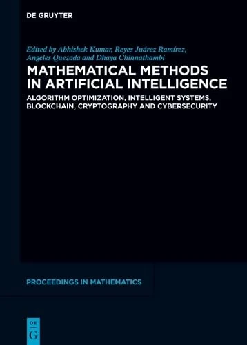 Mathematical Methods in Artificial Intelligence: Algorithm Optimization, Intelligent Systems, Blockchain, Cryptography and Cybersecurity (De Gruyter Proceedings in Mathematics)
